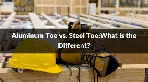 Aluminum Toe vs. Steel Toe:What Is the Different?