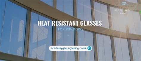 What Are a Few Options for Heat Resistant Glasses for Windows?