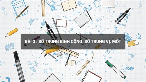 Toán lớp 10. Video bài giảng: Số trung bình cộng, Số trung vị, Mốt ...