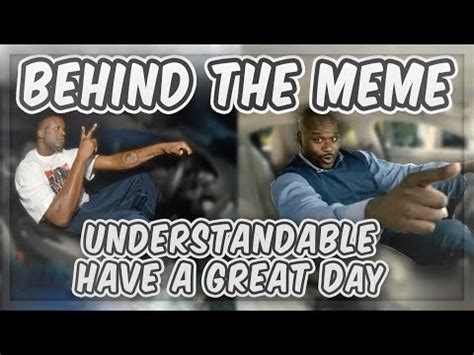 Behind The Meme: Understandable Have a Great Day [Meme Explained] | Understandable, Have a Nice ...