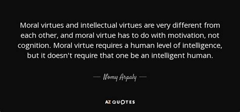 Nomy Arpaly quote: Moral virtues and intellectual virtues are very different from each...