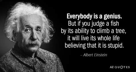 Albert Einstein quote: Everybody is a genius. But if you judge a fish ...