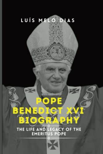 POPE BENEDICT XVI BIOGRAPHY: The Life and Legacy of the Emeritus Pope ...