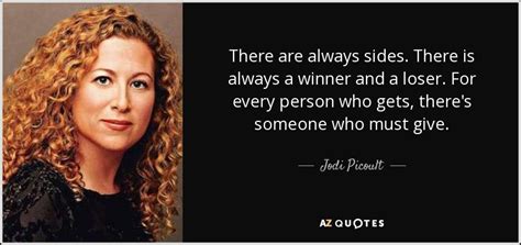 Jodi Picoult quote: There are always sides. There is always a winner and...