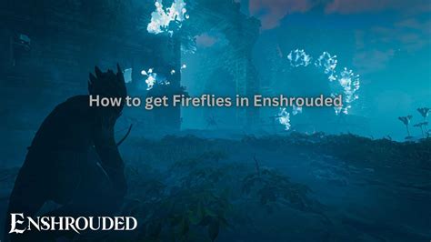 How to get Fireflies in Enshrouded