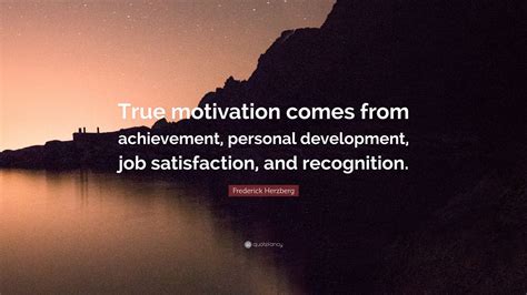 Frederick Herzberg Quote: “True motivation comes from achievement, personal development, job ...