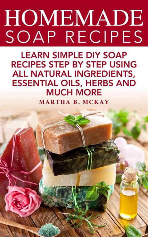 Homemade Soap Recipes: Learn Simple DIY Soap Recipes Step By Step Using ...