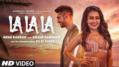 La La La Video Song | Neha Kakkar ft. Arjun Kanungo | Bilal Saeed - YouTube