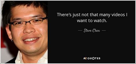 Steve Chen quote: There's just not that many videos I want to watch.