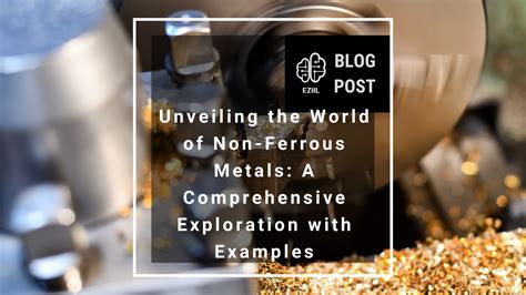 Unveiling the World of Non-Ferrous Metals: A Comprehensive Exploration with Examples