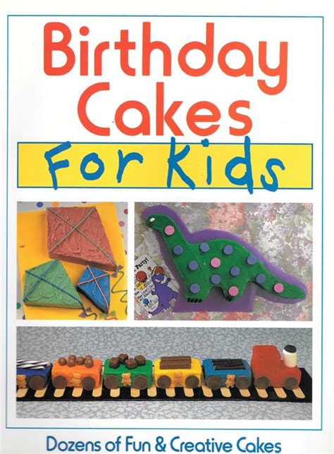 Birthday Cakes for Kids: Dozens of Fun & Creative Cakes