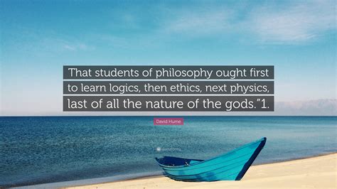 David Hume Quote: “That students of philosophy ought first to learn ...