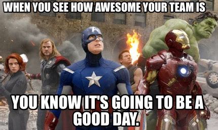 Meme Creator - When you see how awesome your team is You know it's going to be a good day. Meme ...