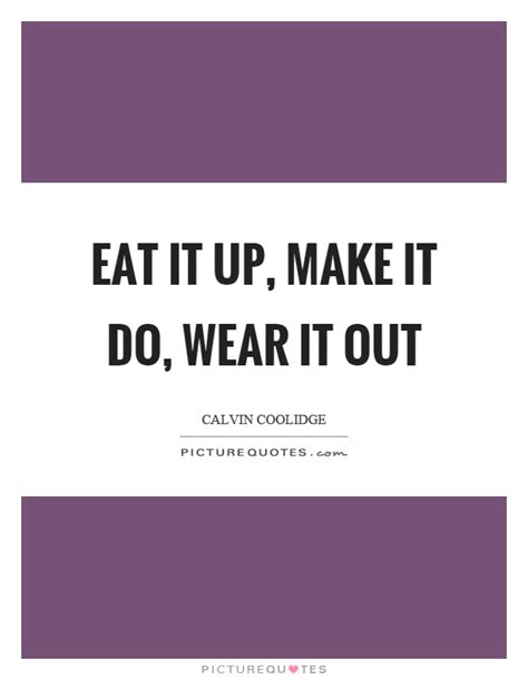 Eat it up, make it do, wear it out | Picture Quotes