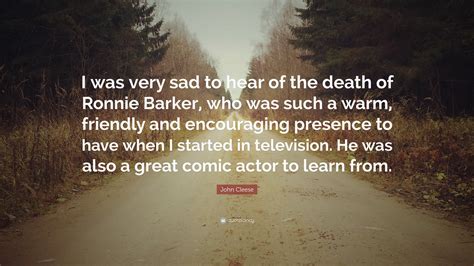 John Cleese Quote: “I was very sad to hear of the death of Ronnie Barker, who was such a warm ...