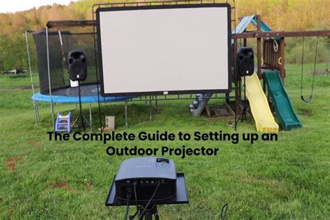 The Complete Guide to Setting up an Outdoor Projector