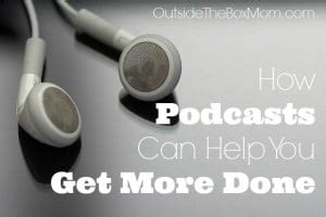 How Podcasts Can Help You Get More Done - Working Mom Blog | Outside the Box Mom