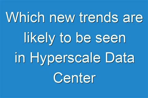 Which new trends are likely to be seen in Hyperscale Data Center Market ...