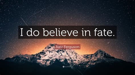 Alex Ferguson Quote: “I do believe in fate.”