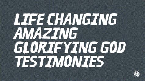 Life Changing, Amazing, Glorifying God Testimonies