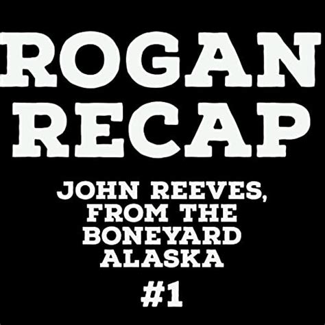 #1 - John Reeves, from The Boneyard Alaska | Rogan Recap | Podcasts on ...