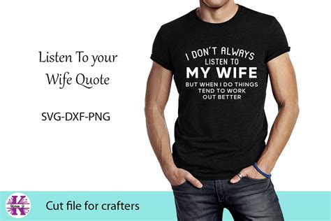 Funny Listen To your Wife Quote- SVG DXF PNG - For Crafters