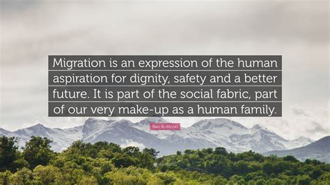 Ban Ki-Moon Quote: “Migration is an expression of the human aspiration ...