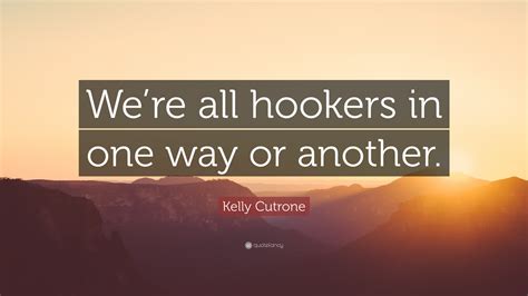 Kelly Cutrone Quote: “We’re all hookers in one way or another.”