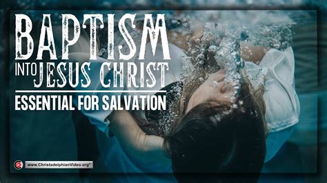 Bible baptism into Jesus Christ essential for salvation.