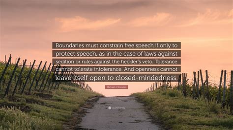 Michael J. Knowles Quote: “Boundaries must constrain free speech if only to protect speech, as ...