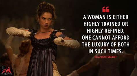 Elizabeth Bennet: A woman is either highly trained or highly refined. One cannot afford the ...