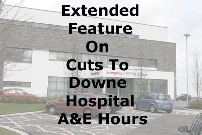 Row Errupts As Downe Hospital A&E Hours To Be Cut - Down News