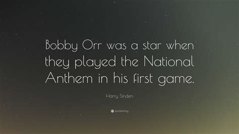 Harry Sinden Quote: “Bobby Orr was a star when they played the National Anthem in his first game.”