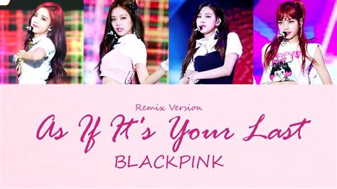 BLACKPINK - As If It's Your Last (마지막처럼) (Remix Ver.) [COLOR CODED LYRICS Han/Rom/Eng] - YouTube