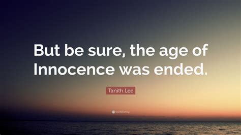 Tanith Lee Quote: “But be sure, the age of Innocence was ended.”