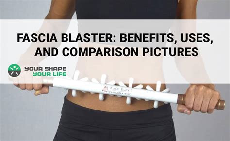 Fascia Blaster – What You Need to Know About Its Benefits – Your Shape ...