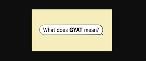 GYAT MEANING, ORIGIN, PRONUNCIATION AND MEANING.