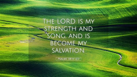 Psalms 118:14 KJV Desktop Wallpaper - The LORD is my strength and song ...