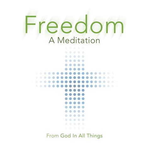 Freedom: A Meditation – God In All Things