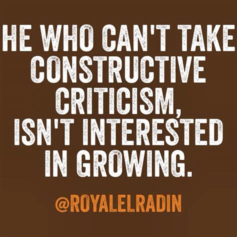 HE WHO CAN'T TAKE CONSTRUCTIVE CRITICISM, ISN'T INTERESTED IN GROWING. | Criticism quotes ...