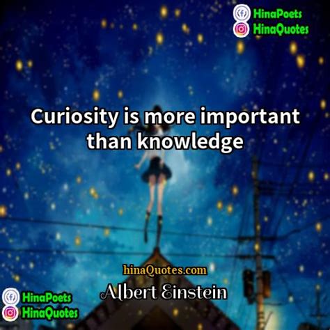 Albert Einstein Quotes | Curiosity is more important than knowledge.