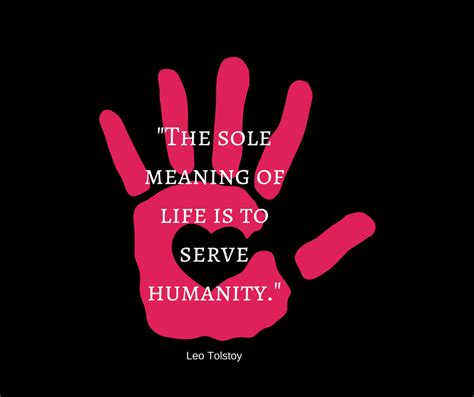 "The sole meaning of life is to serve humanity." Leo Tolstoy # ...