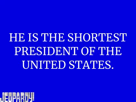 Jeopardy-He is the shortest President.. by DarthBladerPegasus on DeviantArt