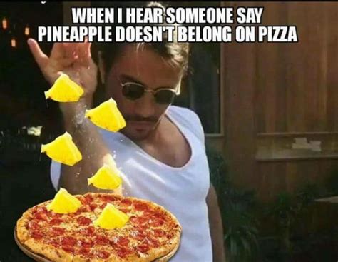 Hear when someone says pineapple doesnt belong on pizza – meme | Pizza meme, Pineapple pizza ...