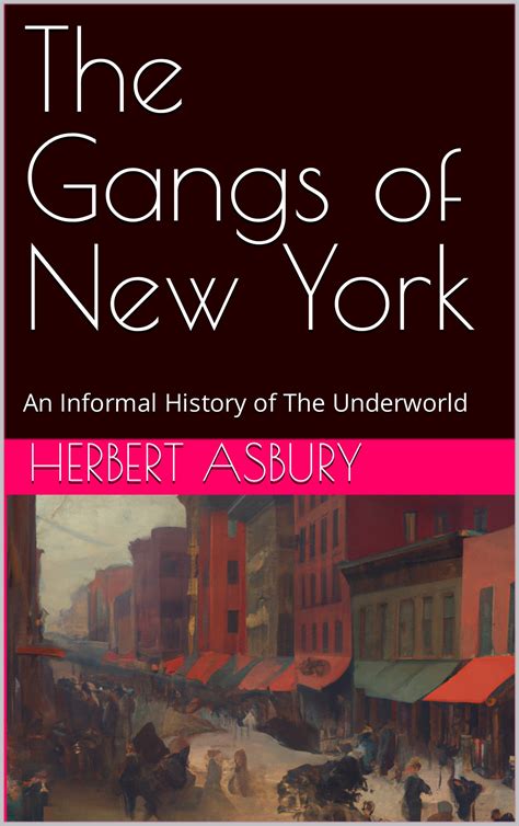 The Gangs of New York: An Informal History of The Underworld by Herbert ...