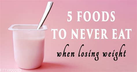 5 Foods To Never Eat For Weight Loss - FittyFoodies