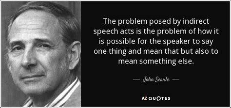 John Searle quote: The problem posed by indirect speech acts is the problem...