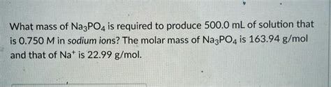 SOLVED: What mass of Na3PO4 is required to produce 500.0 mL of solution ...