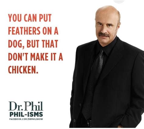 Love Dr Phil....tells it like it is....some people should benefit.... | Funny quotes, Dr phil ...