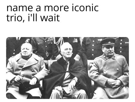 Big three : r/HistoryMemes